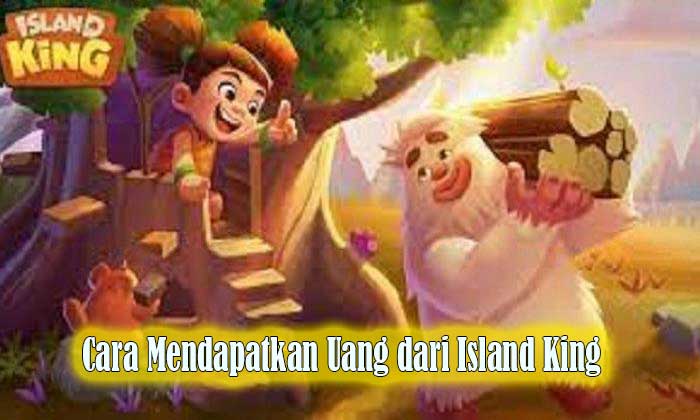 cara mendapatkan uang dari island king