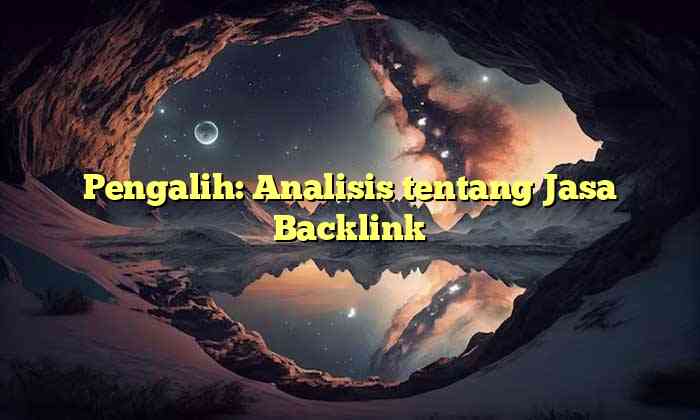 Pengalih: Analisis tentang Jasa Backlink