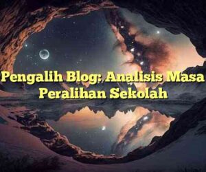 Pengalih Blog: Analisis Masa Peralihan Sekolah