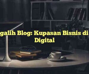 Pengalih Blog: Kupasan Bisnis di Era Digital