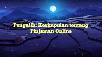 Pengalih: Kesimpulan tentang Pinjaman Online